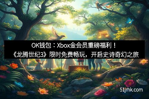 OK钱包：Xbox金会员重磅福利！《龙腾世纪3》限时免费畅玩，开启史诗奇幻之旅